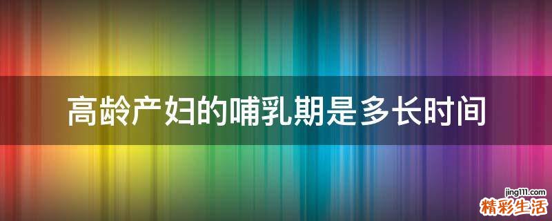 高龄产妇的哺乳期是多长时间