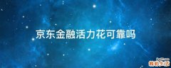 京东金融活力花可靠吗