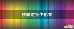 核辐射多少伦琴