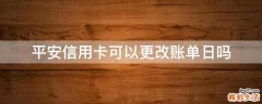 平安信用卡可以更改账单日吗