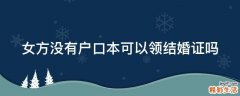 女方没有户口本可以领结婚证吗