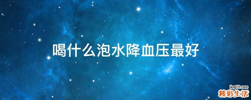 喝什么泡水降血压最好