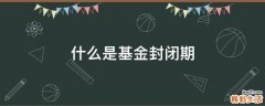 什么是基金封闭期