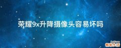 荣耀9x升降摄像头容易坏吗
