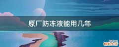 原厂防冻液能用几年