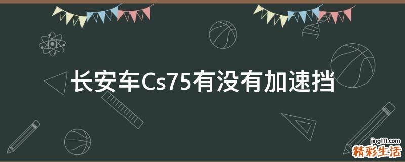 长安车Cs75有没有加速挡