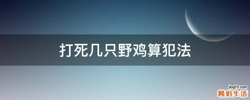 打死几只野鸡算犯法