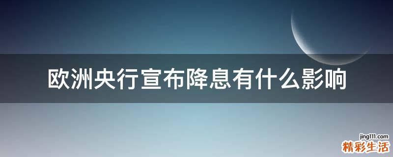 欧洲央行宣布降息有什么影响