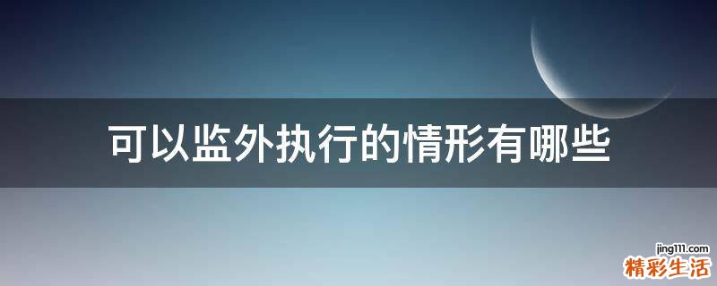 可以监外执行的情形有哪些