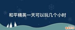 和平精英一天可以玩几个小时