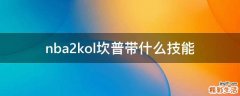nba2kol坎普带什么技能
