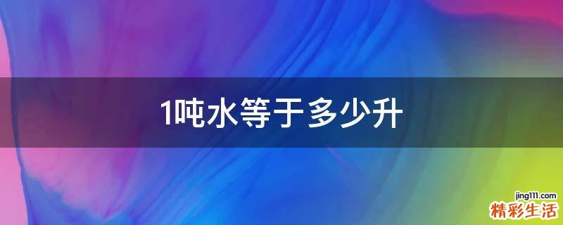 1吨水等于多少升