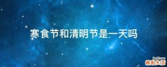寒食节和清明节是一天吗