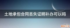 土地承包合同丢失证明补办可以吗