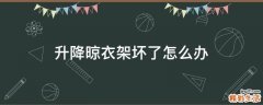 升降晾衣架坏了怎么办