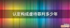 认定构成虐待罪判多少年
