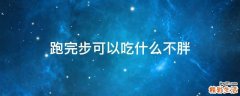 跑完步可以吃什么不胖