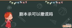 剧本杀可以撒谎吗