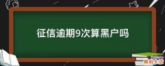 征信逾期9次算黑户吗