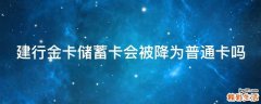 建行金卡储蓄卡会被降为普通卡吗
