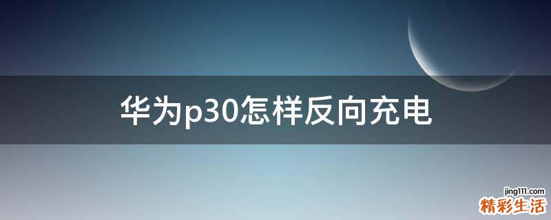 华为p30怎样反向充电