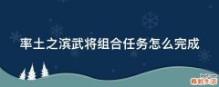 率土之滨武将组合任务怎么完成