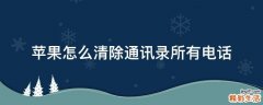 苹果怎么清除通讯录所有电话