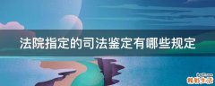 法院指定的司法鉴定有哪些规定