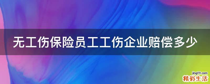 无工伤保险员工工伤企业赔偿多少