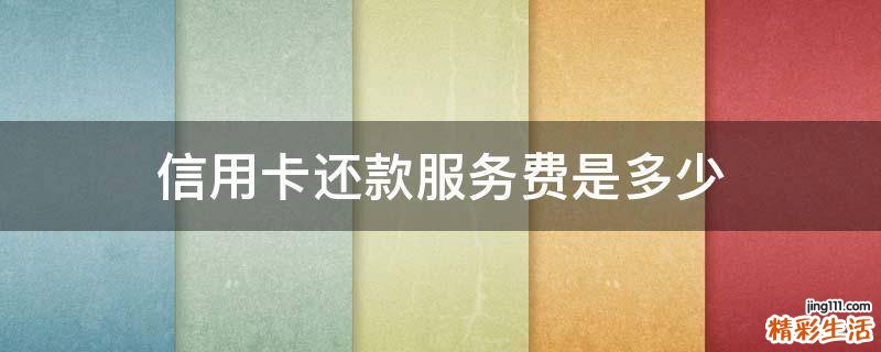 信用卡還款服務(wù)費(fèi)是多少