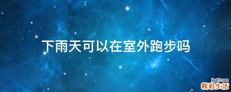 下雨天可以在室外跑步吗