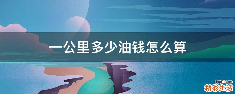 一公里多少油钱怎么算