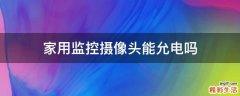 家用监控摄像头能允电吗