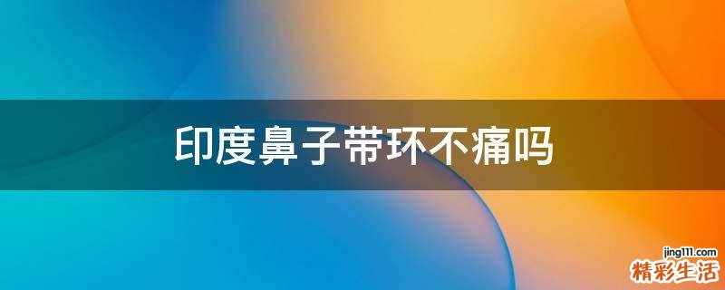 印度鼻子带环不痛吗