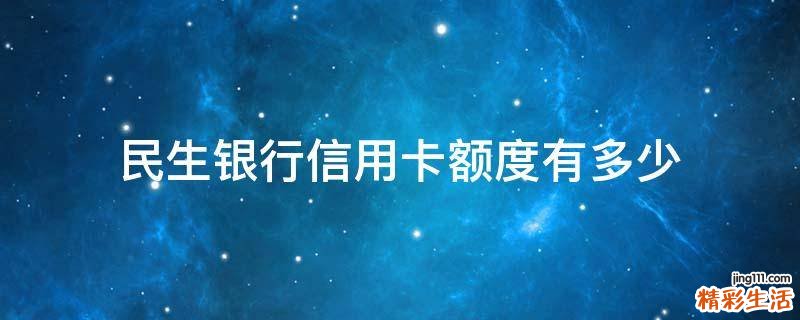 民生银行信用卡额度有多少