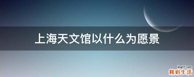 上海天文馆以什么为愿景