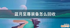 蓝月至尊装备怎么回收