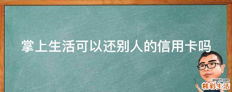 掌上生活可以还别人的信用卡吗
