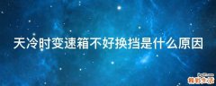 天冷时变速箱不好换挡是什么原因
