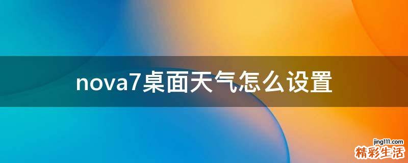 nova7桌面天气怎么设置