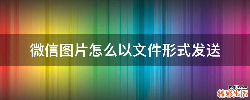 微信图片怎么以文件形式发送