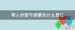 帮人炒股亏损要负什么责任
