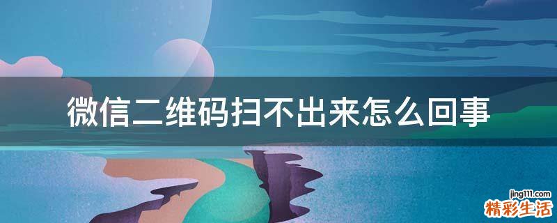 微信二维码扫不出来怎么回事