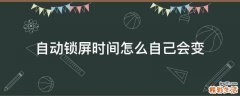 自动锁屏时间怎么自己会变