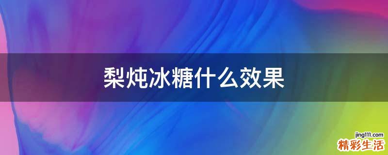 梨炖冰糖什么效果