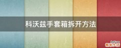 科沃兹手套箱拆开方法