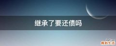 继承了要还债吗