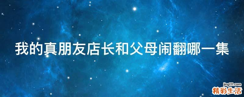 我的真朋友店长和父母闹翻哪一集