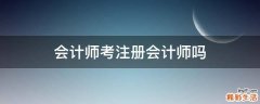 会计师考注册会计师吗