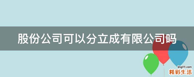 股份公司可以分立成有限公司吗